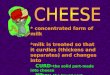 * concentrated form of milk *milk is treated so that it curdles (thickens and separates) and changes into CURD- the solid part-made into cheese Whey-