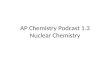 AP Chemistry Podcast 1.3 Nuclear Chemistry. 2 Nuclear Chemistry Nuclear reactions involve changes that originate in the nucleus of the atom. Chemical