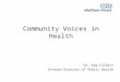 Community Voices in Health Dr. Kay Eilbert Interim Director of Public Health