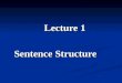 Lecture 1 Sentence Structure. Teaching Contents 1.1. Clause elements 1.1. Clause elements 1.2. Basic clause types and their transformation and expansion
