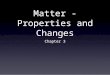 Matter - Properties and Changes Chapter 3. Substances Substance = Matter that has a uniform and unchanging composition Examples are salt and water Is