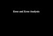 Error and Error Analysis. Types of error Random error – Unbiased error due to unpredictable fluctuations in the environment, measuring device, and so