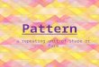 Pattern a repeating unit of shape or form