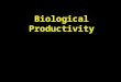 Biological Productivity. Basic Ecology  physical and chemical parameters affecting distribution and abundance  An ecosystem includes both the living