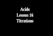 Acids Lesson 16 Titrations. A standard solution has known molarity. A primary standard is made by weighing a pure solid and diluting in a volumetric flask