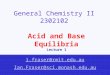 General Chemistry II 2302102 Acid and Base Equilibria i.fraser@rmit.edu.au Ian.Fraser@sci.monash.edu.au Lecture 1