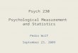 Psych 230 Psychological Measurement and Statistics Pedro Wolf September 23, 2009