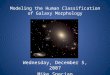 Modeling the Human Classification of Galaxy Morphology Wednesday, December 5, 2007 Mike Specian