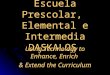 Escuela Prescolar, Elemental e Intermedia DASKALOS Using Technology to Enhance, Enrich & Extend the Curriculum