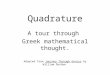 Quadrature A tour through Greek mathematical thought. Adapted from Journey Through Genius by William Dunham