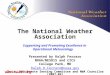 1 The National Weather Association Supporting and Promoting Excellence in Operational Meteorology Presented by Ralph Ferraro NOAA/NESDIS and CICS College
