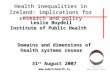 Leslie Boydell Institute of Public Health Domains and dimensions of health systems research 31 st August 2007  Health inequalities in
