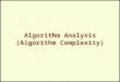 Algorithm Analysis (Algorithm Complexity). Correctness is Not Enough It isn’t sufficient that our algorithms perform the required tasks. We want them