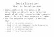Serialization What is Serialization Serialization is the process of converting an object, or a connected graph of objects, stored within computer memory,