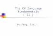The C# language fundamentals ( II ) Po Feng, Tsai