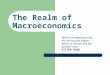 The Realm of Macroeconomics Where the telescope ends, the microscope begins. Which of the two has the grander view? VICTOR HUGO