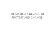 THE SIXTIES: A DECADE OF PROTEST AND CHANGE. Agenda 4/10 1. Notes: the 1960s 2. Test