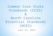 Common Core State Standards (CCSS) & North Carolina Essential Standards (NCES) June 12, 2012