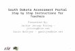 South Dakota Assessment Portal Step by Step Instructions for Teachers Presented By: Jackie Jessop Rising – jrising@tie.net Gavin Woltjer – gwoltjer@tie.net