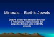 Minerals – Earth’s Jewels SWBAT identify the difference between a mineral and a rock; describe the properties that are used to identify minerals
