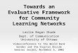 Towards an Evaluative Framework for Community Learning Networks Leslie Regan Shade Dept. of Communication University of Ottawa Videoconference to the World