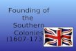 Founding of the Southern Colonies (1607-1732).  Maryland  Virginia  North Carolina  South Carolina  (Carolinas were divided in 1712)  Georgia