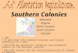 Southern Colonies I CAN... ID and label the Southern colonies and natural boundaries on a map. Describe the political, religious and economical aspects