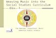 Weaving Music into the Social Studies Curriculum – Div. 1 Tim Paetkau, Consultant, Music Edmonton Public Schools