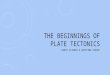THE BEGINNINGS OF PLATE TECTONICS EARTH SCIENCE’S UNIFYING THEORY