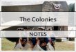 The Colonies NOTES. OBJECTIVE(S): Why were the colonies established? Why were the colonies established? How were they governed? How were they governed?