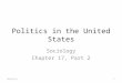 Politics in the United States Sociology Chapter 17, Part 2 10/28/20151
