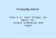 Friendly Alert: Test # 2, next Friday (11 April 14) covers Indonesia and Japan