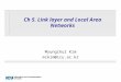 Ch 5. Link layer and Local Area Networks Myungchul Kim mckim@icu.ac.kr