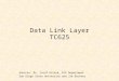 Data Link Layer TC625 Sources: Dr. Yusuf Ozturk, ECE Department San Diego State University and Jim Buckner
