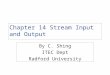 Chapter 14 Stream Input and Output By C. Shing ITEC Dept Radford University
