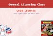 General Licensing Class Good Grounds Your organization and dates here