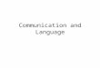 Communication and Language. Introduction to language and communication What is communication? –transmission of information –evoking understanding, meaning