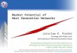 Market Potential of Next Generation Networks Jaroslaw K. Ponder Strategy and Policy Unit International Telecommunication Union Presentation prepared for