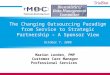 The Changing Outsourcing Paradigm from Service to Strategic Partnership – A Sponsor View October 7, 2008 Marion Lorden, PMP Customer Care Manager Professional