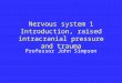 Nervous system 1 Introduction, raised intracranial pressure and trauma Professor John Simpson