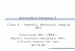 BMI2 SS07 – Class 6 “functional MRI” Slide 1 Biomedical Imaging 2 Class 6 – Magnetic Resonance Imaging (MRI) Functional MRI (fMRI): Magnetic Resonance