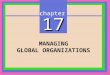 Chapter 17 MANAGING GLOBAL ORGANIZATIONS. CHAPTER 17 Managing Global Organizations Copyright © 2002 Prentice-Hall Globalization Concepts Global Organization:Global
