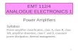 1 EMT 112/4 ANALOGUE ELECTRONICS 1 Power Amplifiers Syllabus Power amplifier classification, class A, class B, class AB, amplifier distortion, class C