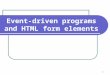 1 Event-driven programs and HTML form elements. 2 Agenda event-driven programs onload, onunload HTML forms & attributes button, text box, text area selection