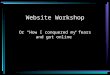 Website Workshop Or “How I conquered my fears and got online”