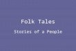 Folk Tales Stories of a People. Folk tales are stories that teach a lesson and are passed down orally to each generation