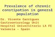 Prevalence of chronic constipation in general population Dr. Vicente Garrigues Gastroenterology Unit Hospital Universitario LA FE Valencia - Spain