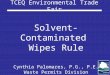 TCEQ Environmental Trade Fair Solvent-Contaminated Wipes Rule Cynthia Palomares, P.G., P.E. Waste Permits Division May 6, 2014