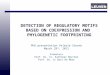 DETECTION OF REGULATORY MOTIFS BASED ON COEXPRESSION AND PHYLOGENETIC FOOTPRINTING PhD presentation Valerie Storms March 29 th, 2011 Promoters Prof. Dr