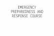 EMERGENCY PREPAREDNESS AND RESPONSE COURSE. Introduction Across the world, the humanitarian system has been pushed further than ever before by the need